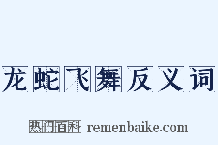 龙蛇飞舞反义词是什么意思的图片